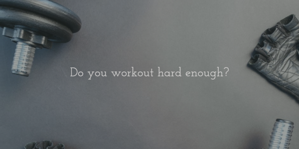 Do you workout hard enough?