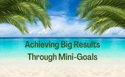 Achieving Big Results Through Mini-Goals