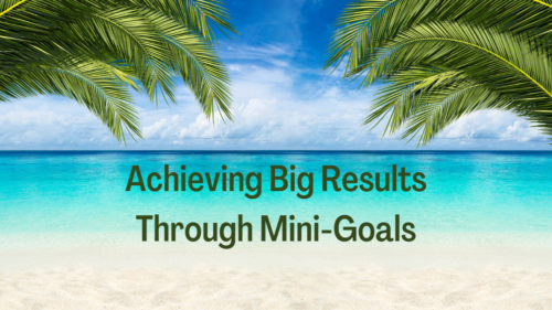 Achieving Big Results Through Mini-Goals