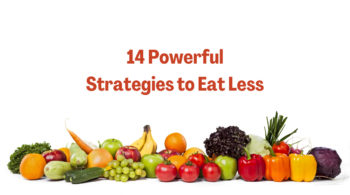 14 Powerful Strategies to Eat Less