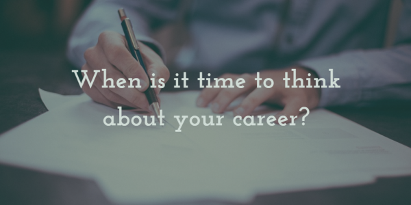 When is it time to think about your career?