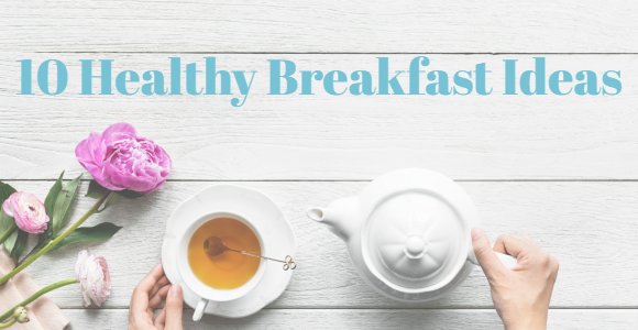 Healthy Breakfast - 10 Ideas to Jump-Start Your Day