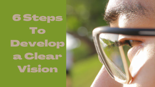 6 Steps To Develop a Clear Vision